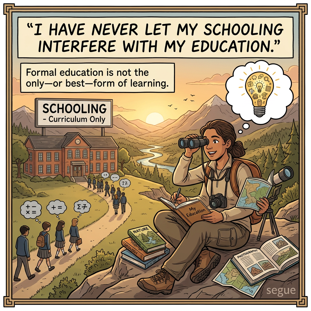 I have never let my schooling interfere with my education